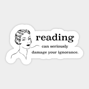 Reading Can Seriously Damage Your Ignorance Sticker